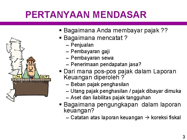 PERTANYAAN MENDASAR § Bagaimana Anda membayar pajak ? ? § Bagaimana mencatat ? –