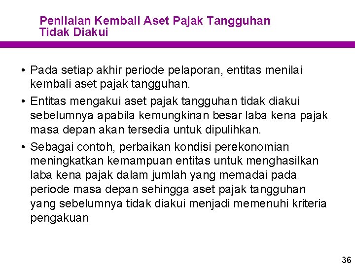 Penilaian Kembali Aset Pajak Tangguhan Tidak Diakui • Pada setiap akhir periode pelaporan, entitas Penilaian Kembali Aset Pajak Tangguhan Tidak Diakui • Pada setiap akhir periode pelaporan, entitas