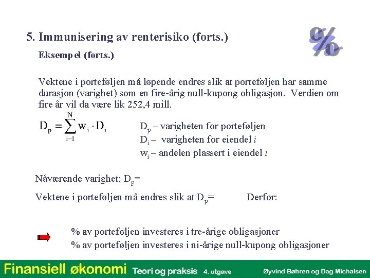 5. Immunisering av renterisiko (forts. ) Eksempel (forts. ) Vektene i porteføljen må løpende