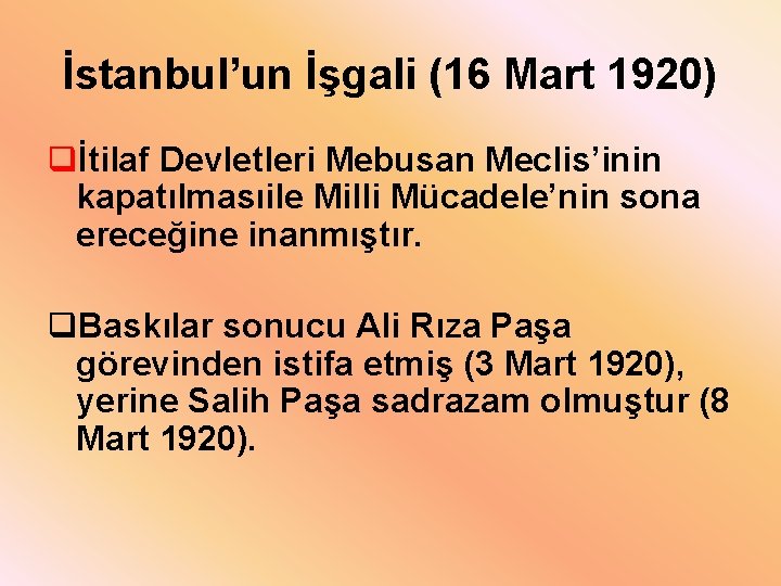  İstanbul’un İşgali (16 Mart 1920) qİtilaf Devletleri Mebusan Meclis’inin kapatılmasıile Milli Mücadele’nin sona