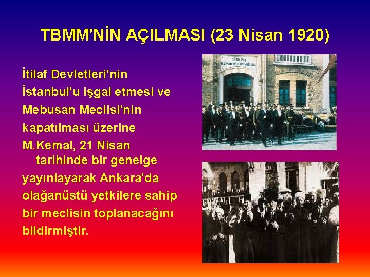 TBMM'NİN AÇILMASI (23 Nisan 1920) İtilaf Devletleri'nin İstanbul'u işgal etmesi ve Mebusan Meclisi'nin kapatılması