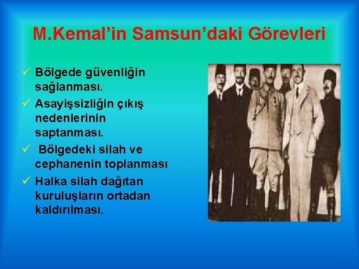 M. Kemal’in Samsun’daki Görevleri ü Bölgede güvenliğin sağlanması. ü Asayişsizliğin çıkış nedenlerinin saptanması. ü