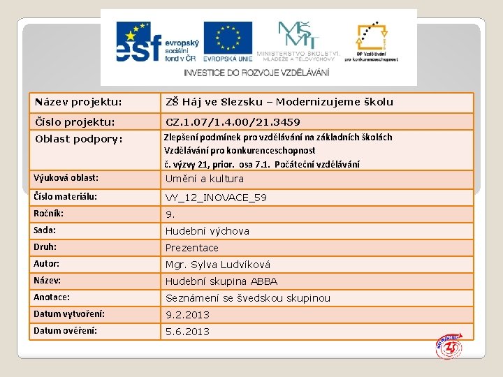 Název projektu: ZŠ Háj ve Slezsku – Modernizujeme školu Číslo projektu: CZ. 1. 07/1.