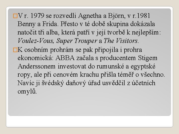 �V r. 1979 se rozvedli Agnetha a Björn, v r. 1981 Benny a Frida.