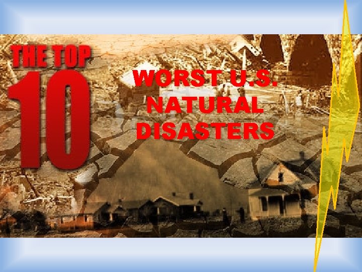 WORST U. S. NATURAL DISASTERS 