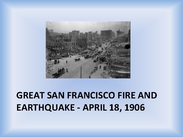 GREAT SAN FRANCISCO FIRE AND EARTHQUAKE - APRIL 18, 1906 