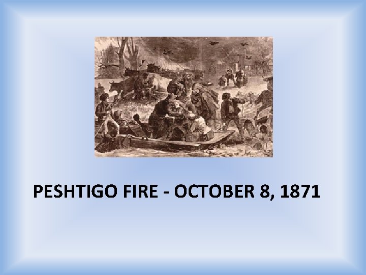 PESHTIGO FIRE - OCTOBER 8, 1871 