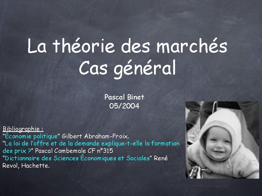 La théorie des marchés Cas général Pascal Binet 05/2004 Bibliographie : “Économie politique” Gilbert