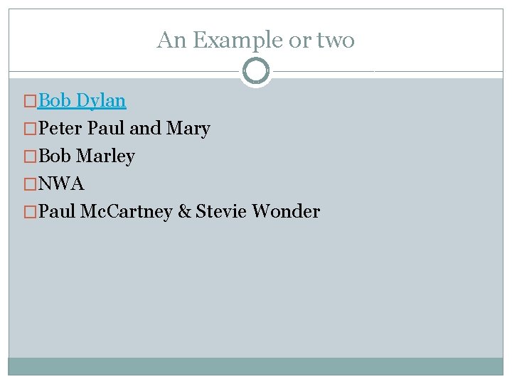 An Example or two �Bob Dylan �Peter Paul and Mary �Bob Marley �NWA �Paul