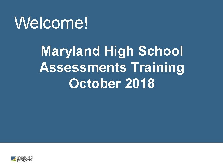 Welcome! Maryland High School Assessments Training October 2018 