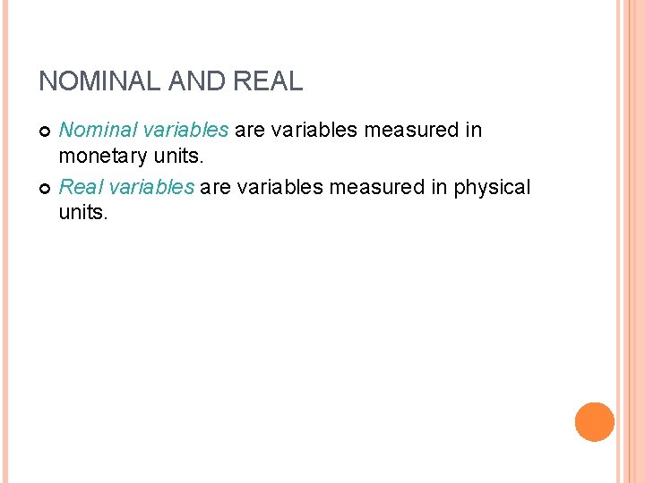 NOMINAL AND REAL Nominal variables are variables measured in monetary units. Real variables are