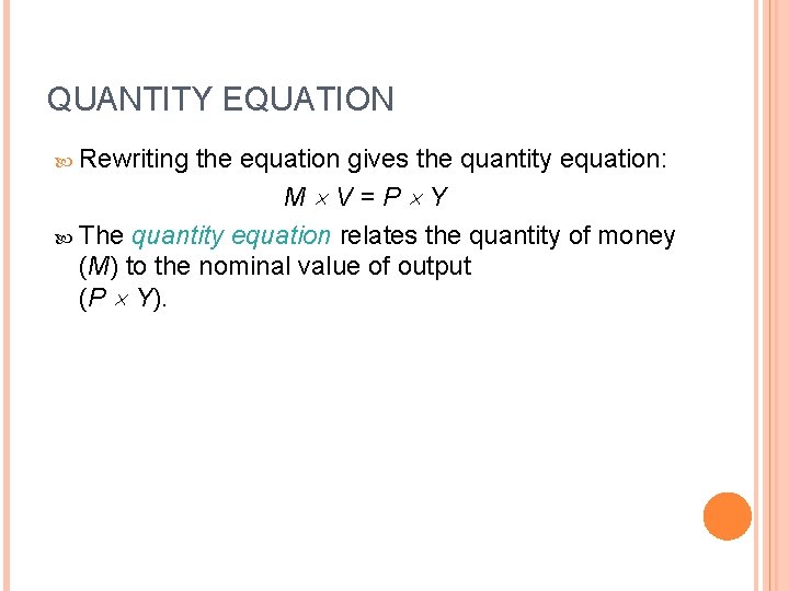 QUANTITY EQUATION Rewriting the equation gives the quantity equation: M V=P Y The quantity