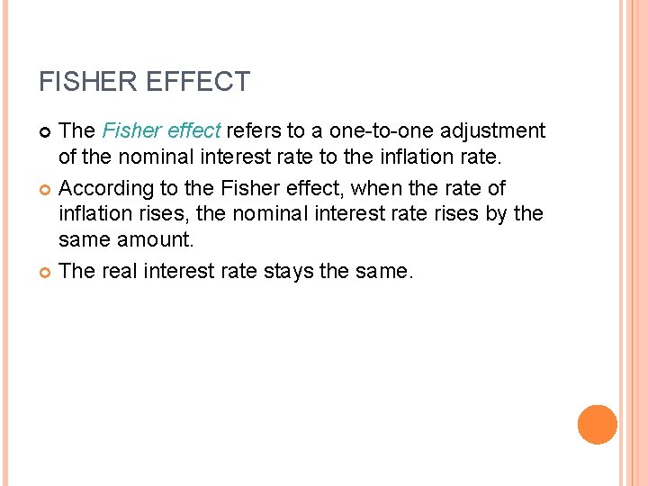 FISHER EFFECT The Fisher effect refers to a one-to-one adjustment of the nominal interest
