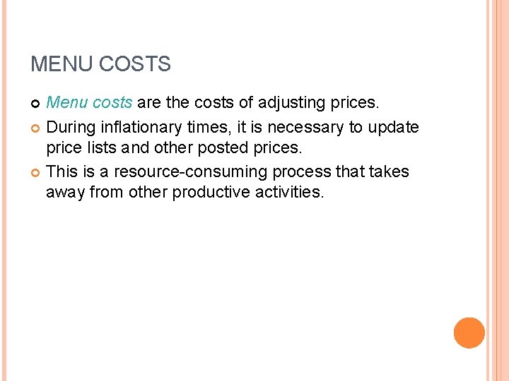 MENU COSTS Menu costs are the costs of adjusting prices. During inflationary times, it