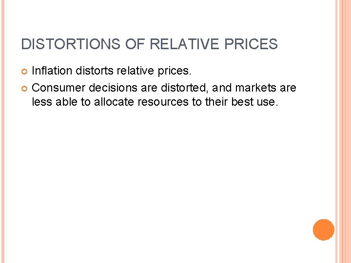 DISTORTIONS OF RELATIVE PRICES Inflation distorts relative prices. Consumer decisions are distorted, and markets