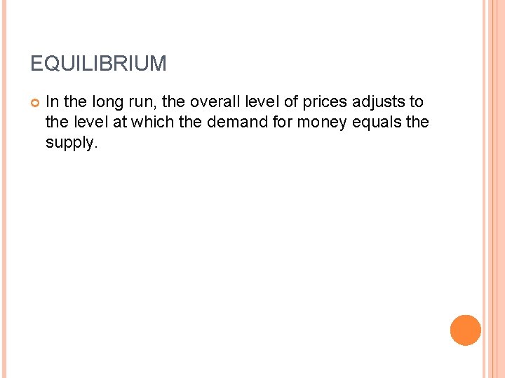 EQUILIBRIUM In the long run, the overall level of prices adjusts to the level