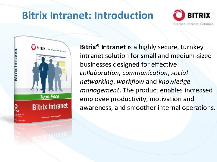 Bitrix Intranet: Introduction Bitrix® Intranet is a highly secure, turnkey intranet solution for small