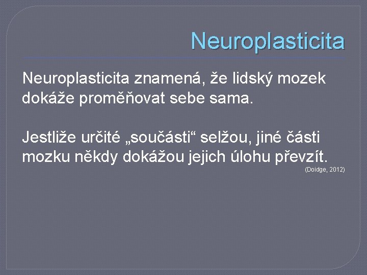 Neuroplasticita znamená, že lidský mozek dokáže proměňovat sebe sama. Jestliže určité „součásti“ selžou, jiné