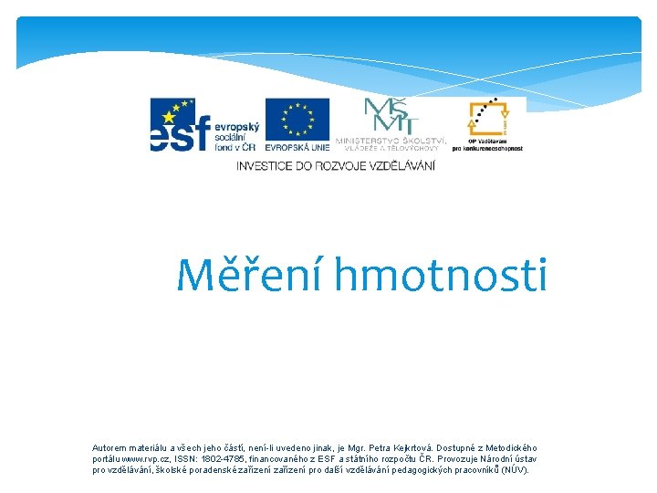 Měření hmotnosti Autorem materiálu a všech jeho částí, není-li uvedeno jinak, je Mgr. Petra Měření hmotnosti Autorem materiálu a všech jeho částí, není-li uvedeno jinak, je Mgr. Petra