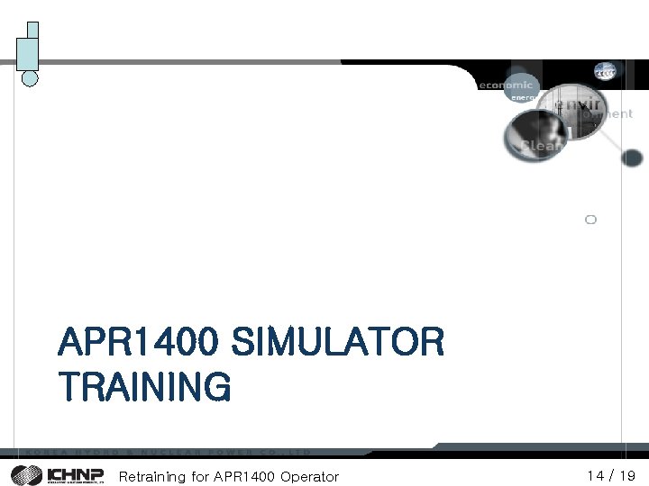 APR 1400 SIMULATOR TRAINING Retraining for APR 1400 Operator 14 / 19 APR 1400 SIMULATOR TRAINING Retraining for APR 1400 Operator 14 / 19