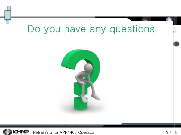 Do you have any questions Retraining for APR 1400 Operator 19 / 19 Do you have any questions Retraining for APR 1400 Operator 19 / 19