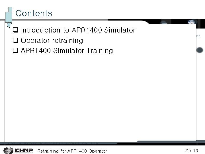 Contents q Introduction to APR 1400 Simulator q Operator retraining q APR 1400 Simulator Contents q Introduction to APR 1400 Simulator q Operator retraining q APR 1400 Simulator
