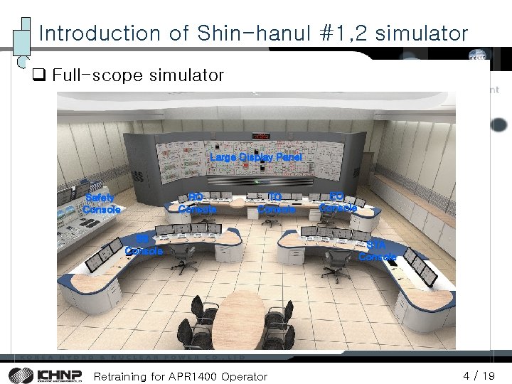 Introduction of Shin-hanul #1, 2 simulator q Full-scope simulator Large Display Panel RO Console Introduction of Shin-hanul #1, 2 simulator q Full-scope simulator Large Display Panel RO Console