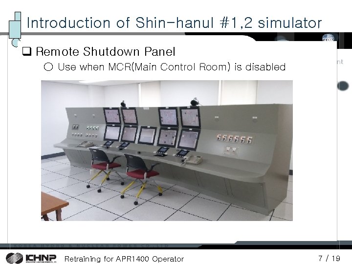 Introduction of Shin-hanul #1, 2 simulator q Remote Shutdown Panel ○ Use when MCR(Main Introduction of Shin-hanul #1, 2 simulator q Remote Shutdown Panel ○ Use when MCR(Main