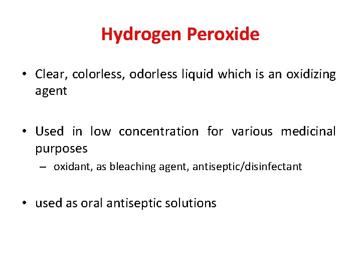 Hydrogen Peroxide • Clear, colorless, odorless liquid which is an oxidizing agent • Used