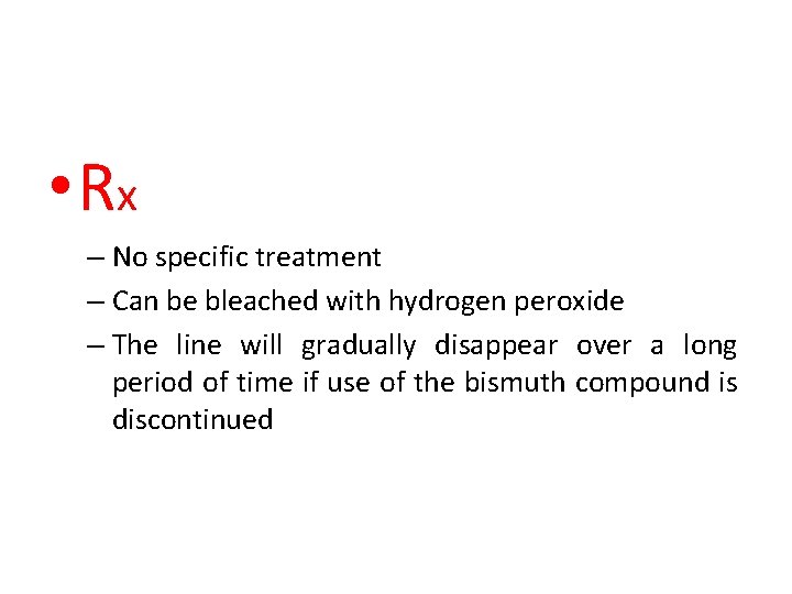  • Rx – No specific treatment – Can be bleached with hydrogen peroxide