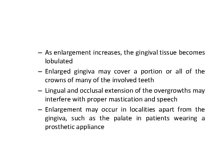 – As enlargement increases, the gingival tissue becomes lobulated – Enlarged gingiva may cover