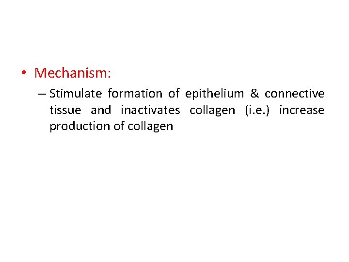  • Mechanism: – Stimulate formation of epithelium & connective tissue and inactivates collagen