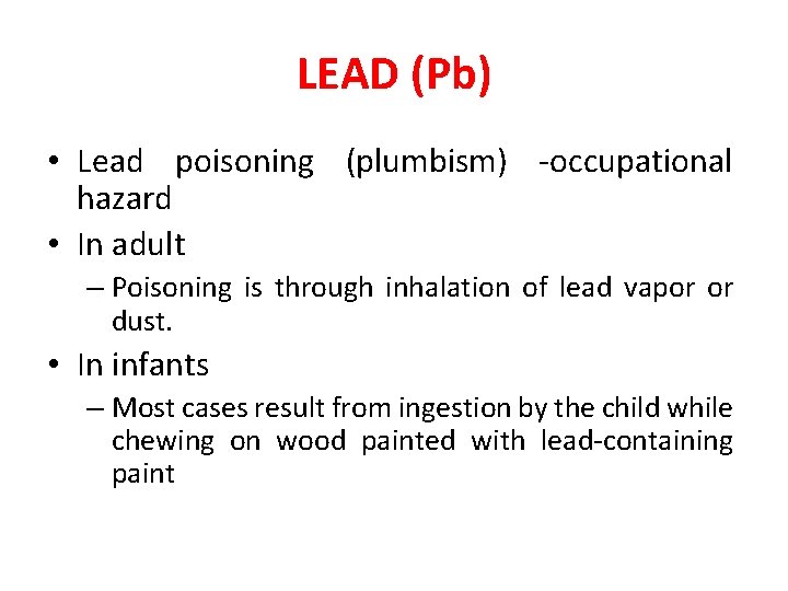 LEAD (Pb) • Lead poisoning (plumbism) -occupational hazard • In adult – Poisoning is