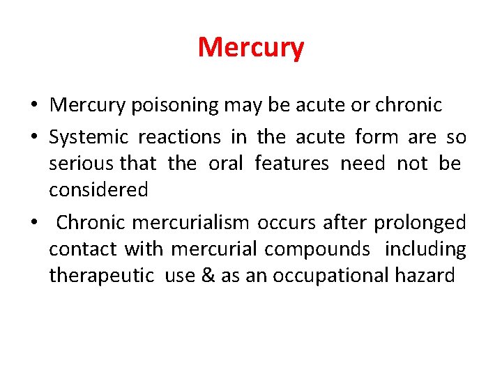 Mercury • Mercury poisoning may be acute or chronic • Systemic reactions in the