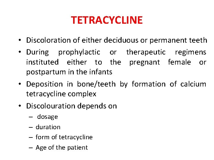 TETRACYCLINE • Discoloration of either deciduous or permanent teeth • During prophylactic or therapeutic