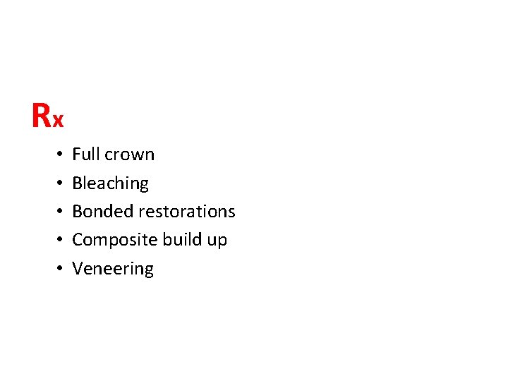 Rx • • • Full crown Bleaching Bonded restorations Composite build up Veneering 