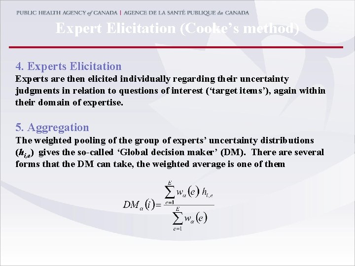 Expert Elicitation (Cooke’s method) 4. Experts Elicitation Experts are then elicited individually regarding their