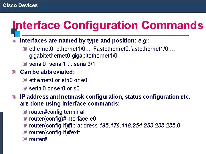 Cisco Devices Interface Configuration Commands Interfaces are named by type and position; e. g.