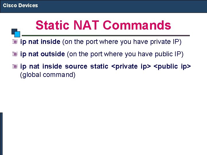 Cisco Devices Static NAT Commands ip nat inside (on the port where you have