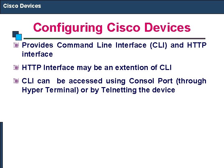 Cisco Devices Configuring Cisco Devices Provides Command Line Interface (CLI) and HTTP interface HTTP