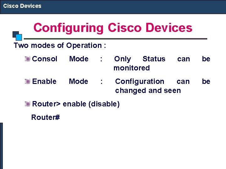 Cisco Devices Configuring Cisco Devices Two modes of Operation : Consol Mode : Only