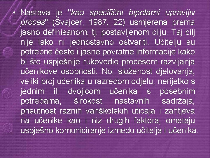  • Nastava je "kao specifični bipolarni upravljiv proces" (Švajcer, 1987, 22) usmjerena prema