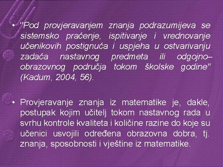  • "Pod provjeravanjem znanja podrazumijeva se sistemsko praćenje, ispitivanje i vrednovanje učenikovih postignuća