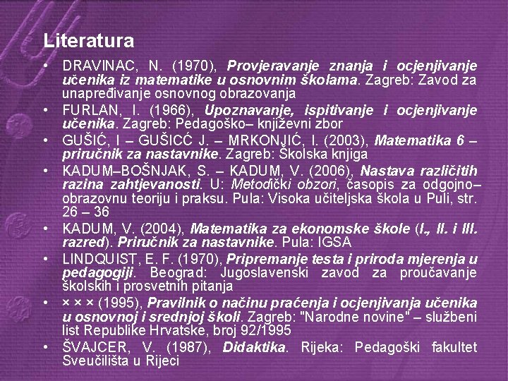 Literatura • DRAVINAC, N. (1970), Provjeravanje znanja i ocjenjivanje učenika iz matematike u osnovnim