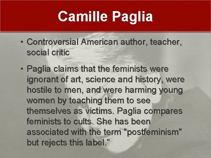 Camille Paglia • Controversial American author, teacher, social critic • Paglia claims that the