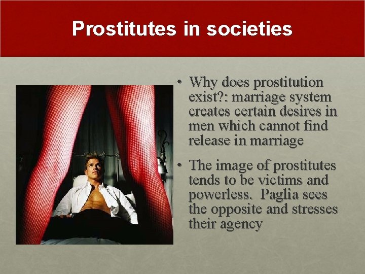 Prostitutes in societies • Why does prostitution exist? : marriage system creates certain desires