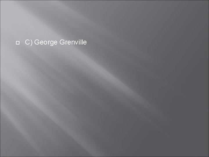  C) George Grenville 