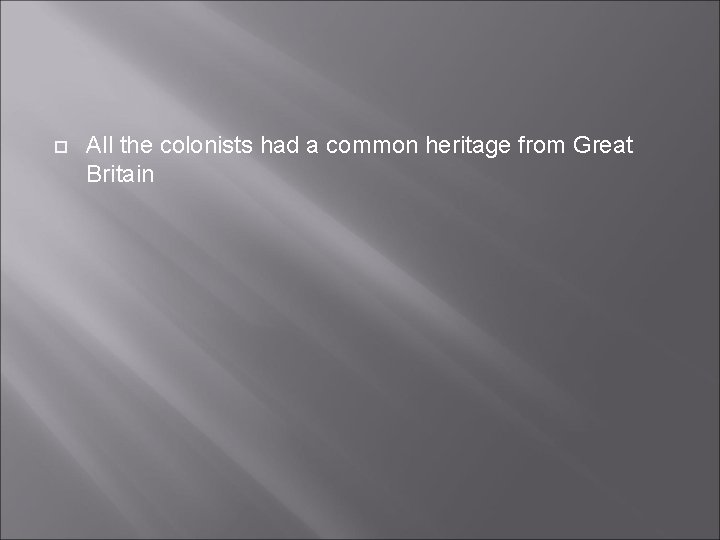  All the colonists had a common heritage from Great Britain 