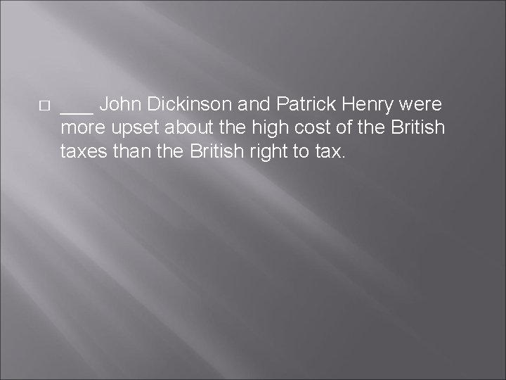 � ___ John Dickinson and Patrick Henry were more upset about the high cost