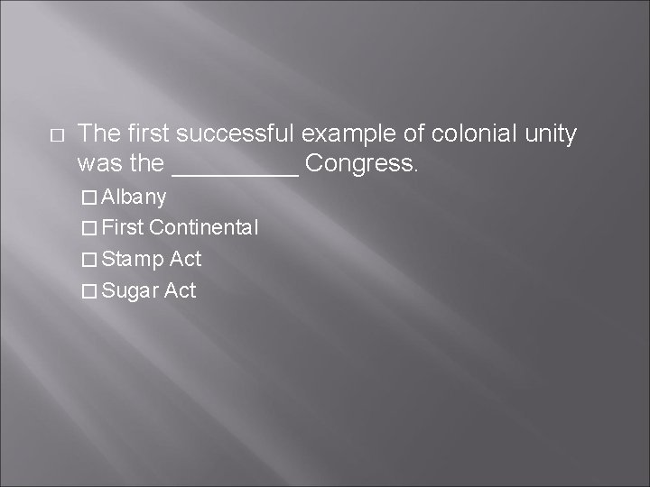 � The first successful example of colonial unity was the _____ Congress. � Albany